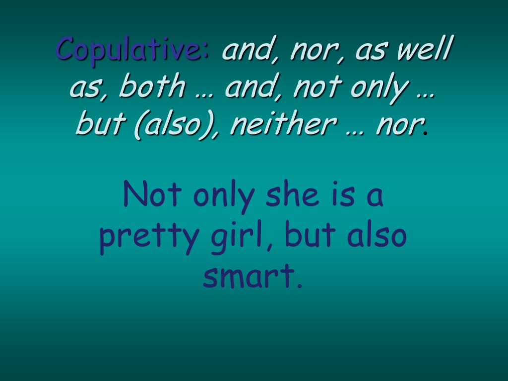 Copulative: and, nor, as well as, both … and, not only … but (also),